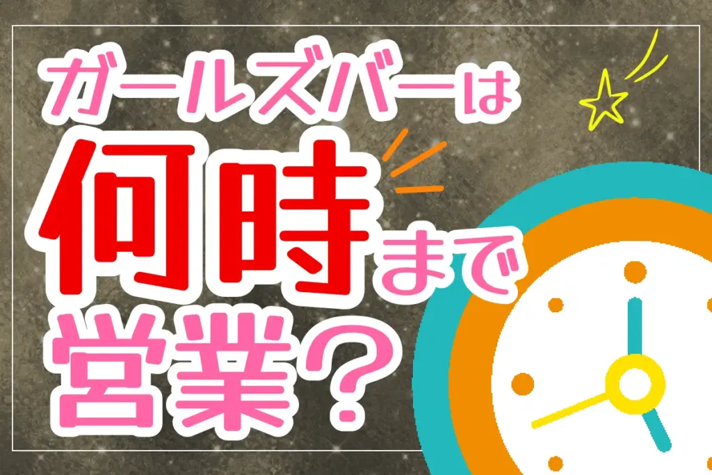 ガールズバーは何時まで営業？